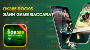 Baccarat OK365 – Tựa Game Đánh Bài Hot Hit Dễ Chơi