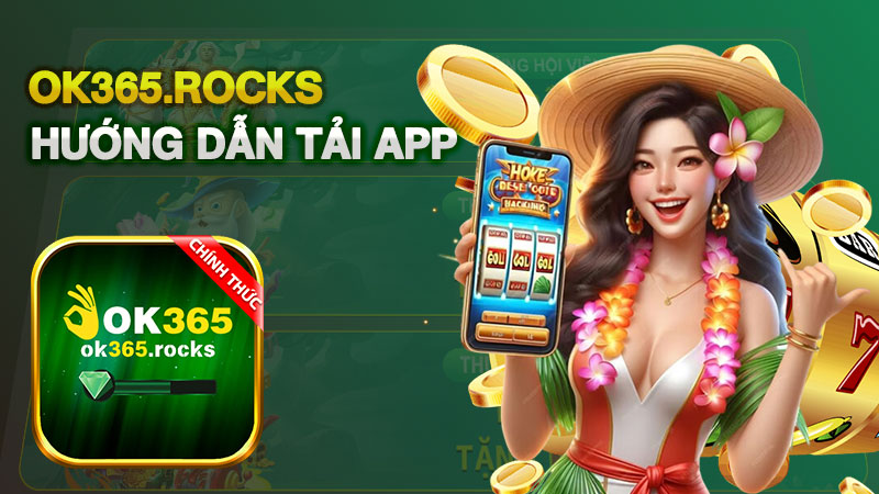 Tải App OK365 Nhanh Chóng Chỉ Với 1 Phút Về Android/iOS