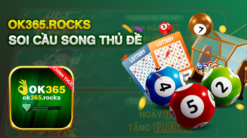 Soi Cầu Song Thủ Đề: Bí Quyết Dự Đoán Chuẩn Nhất Trên OK365